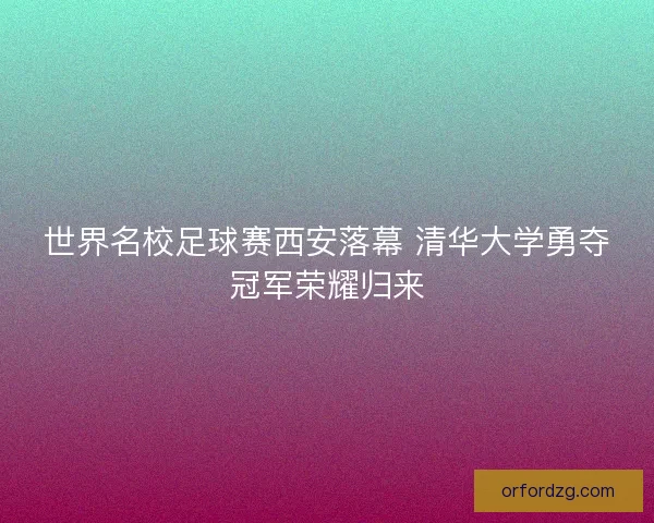 世界名校足球赛西安落幕 清华大学勇夺冠军荣耀归来